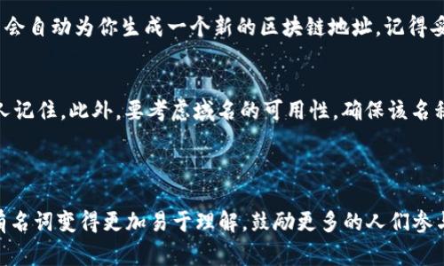 在讨论区块链地址和域名之前，首先要理解它们各自的概念和作用。区块链地址可以被看作是你在区块链世界中的“账号”，而域名则是你在互联网世界中的“地址”。这两者在数字世界中都扮演着非常重要的角色，但它们的工作原理和用途却大相径庭。

区块链地址的理解

区块链地址是一串唯一的字符，类似于银行账号，用于接收和发送数字货币或进行智能合约交互。例如，比特币地址通常以“1”或“3”开头，而以太坊地址则以“0x”开头。这些地址在区块链网络中是匿名且不可修改的，意味着一旦生成，就无法更改，这为交易的透明性提供了保障。

区块链地址不仅可以用于虚拟货币的交易，还可用于其他数据的存储，比如数字资产的拥有权。当你想要接收数字资产时，你只需要将你的区块链地址分享给对方，对方就可以将资产发送到这个地址。

域名的定义

域名是互联网上用于标识一个网站的地址。它可以理解为是互联网中的邮寄地址，例如 