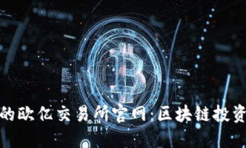 动态安全的欧亿交易所官网：区块链投资的新视野