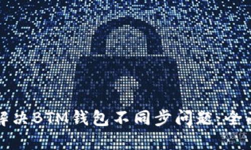 如何解决BTM钱包不同步问题：全面指南