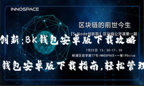 手机钱包应用创新:BK钱包安卓版下载攻略
便捷安全的BK钱包安卓版下载指南,轻松管理您的数字资产