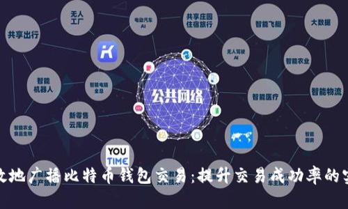 如何有效地广播比特币钱包交易:提升交易成功率的实用策略