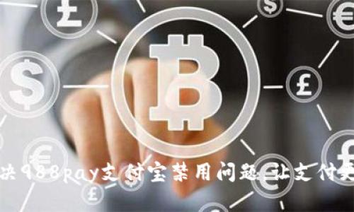 如何解决988pay支付宝禁用问题,让支付更加顺畅