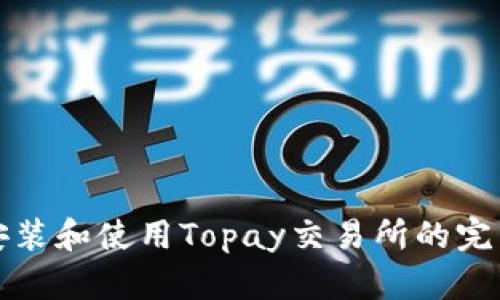 如何安装和使用Topay交易所的完整指南
