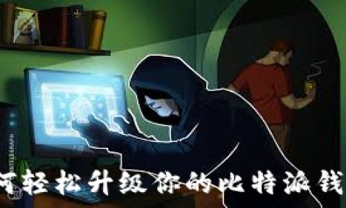  
如何轻松升级你的比特派钱包？