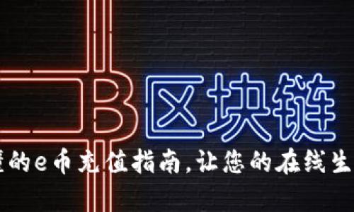 简单易懂的e币充值指南,让您的在线生活更轻松