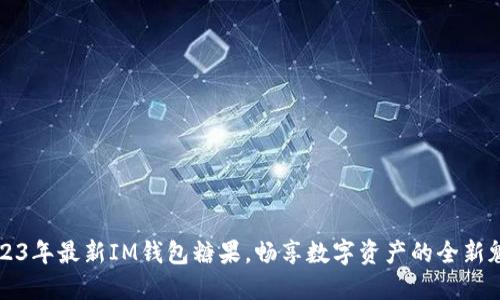 2023年最新IM钱包糖果,畅享数字资产的全新魅力