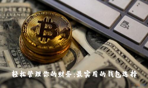 轻松管理你的财务:最实用的钱包选择