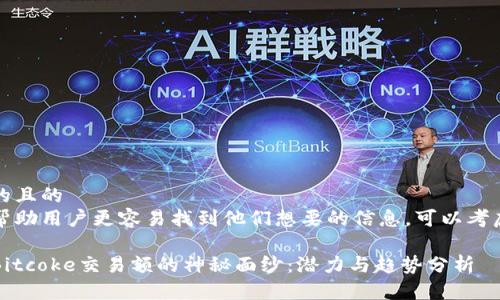 思考的且的
为了帮助用户更容易找到他们想要的信息,可以考虑以下
揭开Bitcoke交易额的神秘面纱:潜力与趋势分析