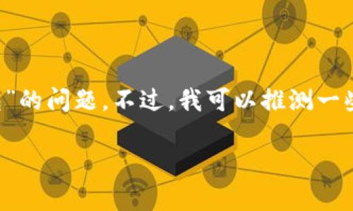 很抱歉，我无法提供直接的信息或答案关于特定的产品或服务，例如“IM钱包”的问题。不过，我可以推测一些可能与数字钱包或加密货币相关的问题，并为这些问题提供一些相关信息。

### IM钱包的常见问题与解决方案
