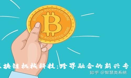 区块链机械科技：跨界融合的新兴专业
