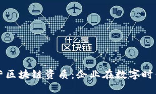深入理解经营区块链资质：企业在数字时代的必备指南