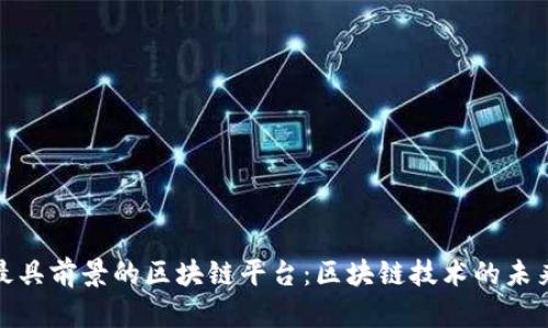 探究最具前景的区块链平台：区块链技术的未来之路