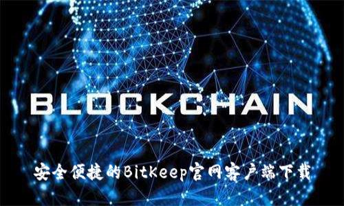 安全便捷的BitKeep官网客户端下载