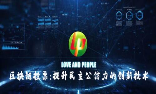 区块链投票:提升民主公信力的创新技术