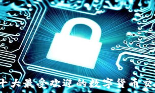   
2023年十大最受欢迎的数字货币交易所排名