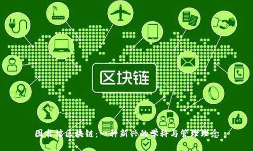 图书馆区块链:一种新兴的学科与管理理念