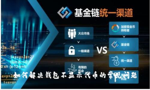如何解决钱包不显示代币的常见问题