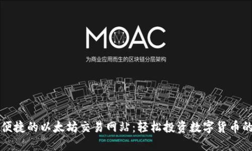 探索安全便捷的以太坊交易网站:轻松投资数字货币的首选平台