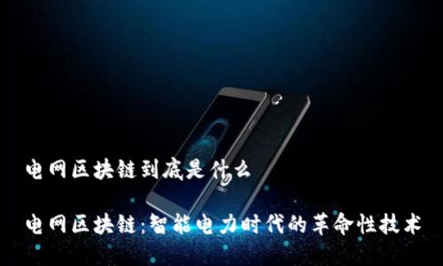 电网区块链到底是什么
电网区块链:智能电力时代的革命性技术