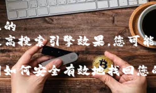思考一个且的
为了尽量提高搜索引擎效果,您可能会使用以下
没有助记词如何安全有效地找回您的数字钱包