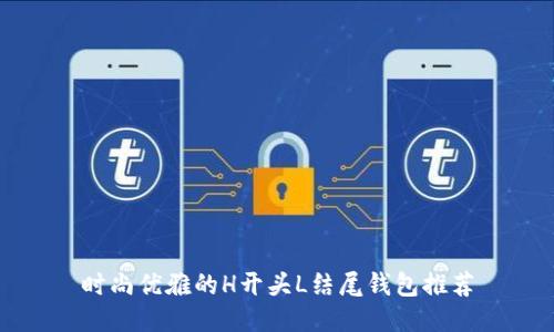 时尚优雅的H开头L结尾钱包推荐