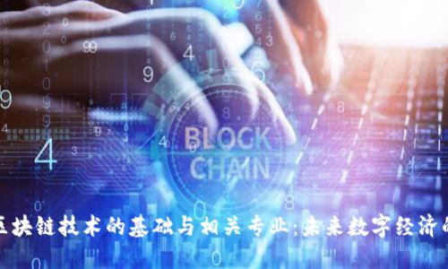探索区块链技术的基础与相关专业:未来数字经济的核心