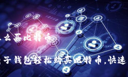电子钱包怎么买比特币

如何通过电子钱包轻松购买比特币，快速上手的指南