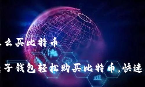 电子钱包怎么买比特币

如何通过电子钱包轻松购买比特币，快速上手的指南
