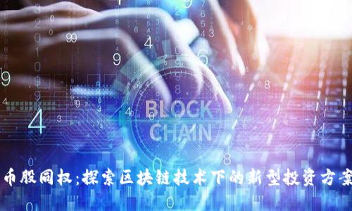 币股同权：探索区块链技术下的新型投资方案