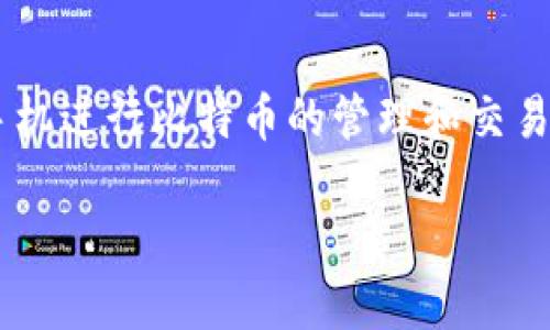 比特币钱包移动端是当前数字货币领域中非常热门的话题之一，越来越多的人希望通过手机进行比特币的管理和交易。为了帮助用户更好地理解这一主题，我们首先为大家准备了一个符合的以及相关关键词。

实用便捷的比特币钱包移动端推荐