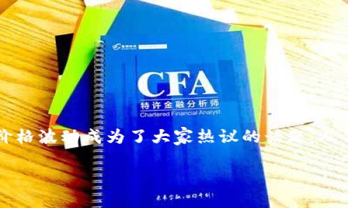 区块链技术近年来迅速发展，吸引了无数投资者和科技爱好者的关注。在这一背景下，加密货币作为区块链的一种应用，其价格波动成为了大家热议的话题。人们不仅关心当前的价格，还好奇区块链的历史最高价格是什么。为了更好地理解这个话题，本文将从不同角度进行深入探讨。

区块链历史上的耀眼时刻：加密货币最高价格揭秘