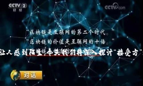 在区块链的世界中，很多概念可能初次听起来让人感到陌生。今天我们将深入探讨“接受方”这个概念，它对于理解区块链的运作至关重要。

探索区块链中的接受方：更深入的理解与应用