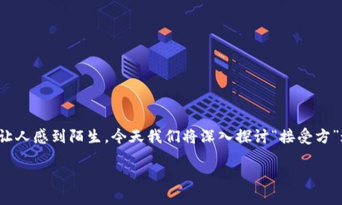 在区块链的世界中，很多概念可能初次听起来让人感到陌生。今天我们将深入探讨“接受方”这个概念，它对于理解区块链的运作至关重要。

探索区块链中的接受方：更深入的理解与应用