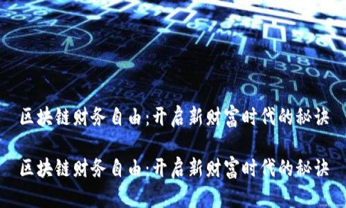 区块链财务自由：开启新财富时代的秘诀

区块链财务自由：开启新财富时代的秘诀
