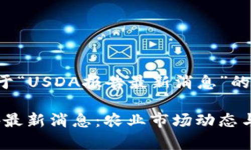 以下是关于“USDA报告最新消息”的内容：

USDA报告最新消息：农业市场动态与趋势分析
