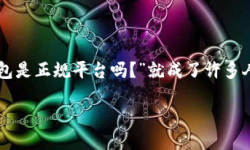 思考一个且的

在当前数字化的时代，关于虚拟货币和区块链技术的讨论已经成为热门话题。很多人开始关注如何安全地管理自己的数字资产，其中的“CG钱包”便是一个备受关注的平台。那么，“CG钱包是正规平台吗？”就成了许多人绕不开的一个问题。这个问题不仅关乎用户的资金安全，更关乎他们对整个数字货币行业的信任。在接下来的内容中，我们将详细解析CG钱包的正规性、用户体验及其在市场中的定位。

 CG钱包：究竟是一个可靠的数字资产管理平台吗？