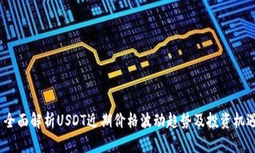  全面解析USDT近期价格波动趋势及投资机遇