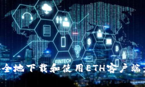 如何快速安全地下载和使用ETH客户端：一站式指南