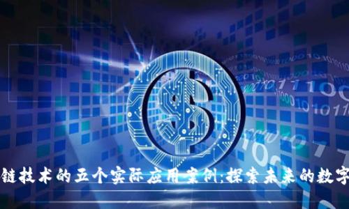 区块链技术的五个实际应用案例：探索未来的数字经济