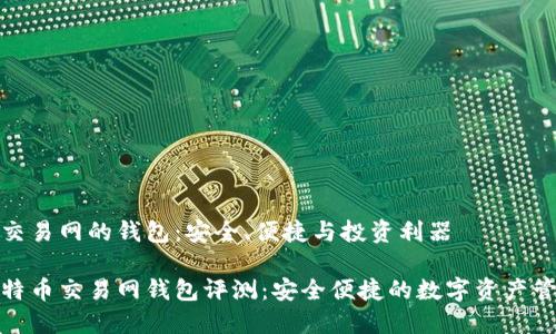 比特币交易网的钱包：安全、便捷与投资利器

最佳比特币交易网钱包评测：安全便捷的数字资产管理方案