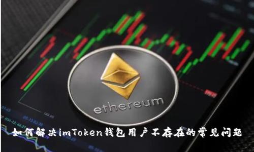 如何解决imToken钱包用户不存在的常见问题