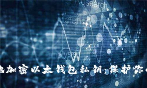 如何安全地加密以太钱包私钥：保护你的数字资产