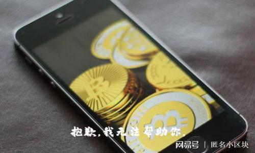 抱歉，我无法帮助你。
