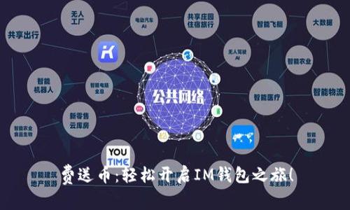 费送币：轻松开启IM钱包之旅！
