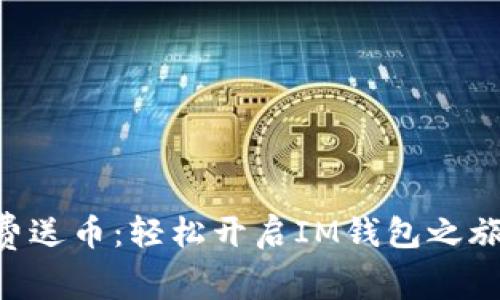 费送币：轻松开启IM钱包之旅！