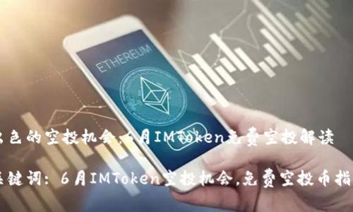 出色的空投机会:6月IMToken免费空投解读
关键词: 6月IMToken空投机会,免费空投币指南