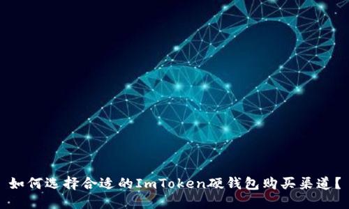 如何选择合适的ImToken硬钱包购买渠道？