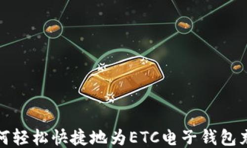 
如何轻松快捷地为ETC电子钱包充值