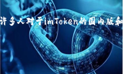 探索imToken:国内版与国际版的详细区别
在数字货币蓬勃发展的今天,imToken作为一款备受欢迎的数字钱包,正在越来越多的用户中间获得青睐。但在其使用过程中,许多人对于imToken的国内版和国际版之间的区别充满疑惑。本篇文章将深入探讨这两种版本的主要区别,并为用户提供实用的信息,帮助他们做出最佳选择。
优质
imToken国内版与国际版的全面解析:你需要知道的主要区别