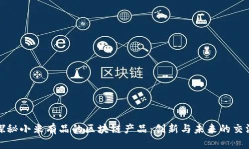 探秘小米有品的区块链产品:创新与未来的交汇